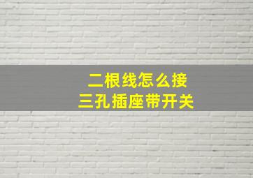 二根线怎么接三孔插座带开关