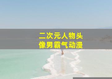 二次元人物头像男霸气动漫