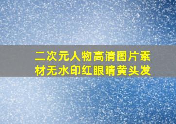 二次元人物高清图片素材无水印红眼晴黄头发