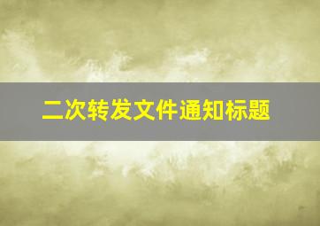 二次转发文件通知标题