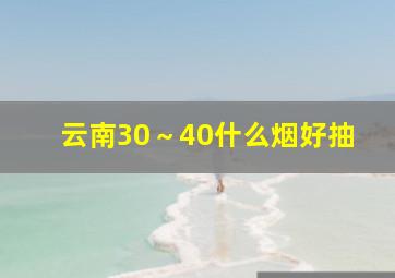 云南30～40什么烟好抽