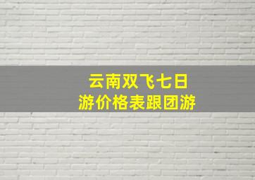 云南双飞七日游价格表跟团游