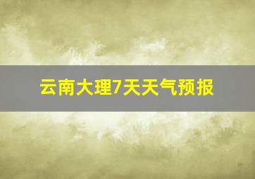 云南大理7天天气预报