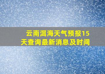 云南洱海天气预报15天查询最新消息及时间