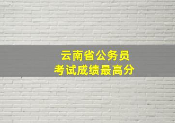 云南省公务员考试成绩最高分