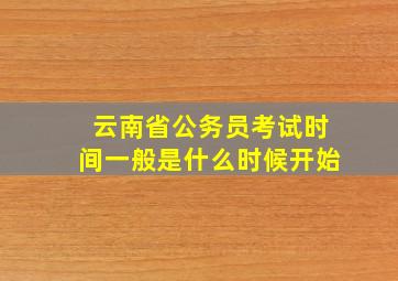 云南省公务员考试时间一般是什么时候开始