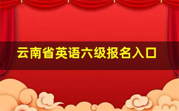 云南省英语六级报名入口