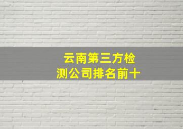 云南第三方检测公司排名前十