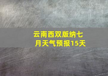 云南西双版纳七月天气预报15天