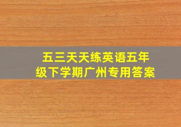 五三天天练英语五年级下学期广州专用答案