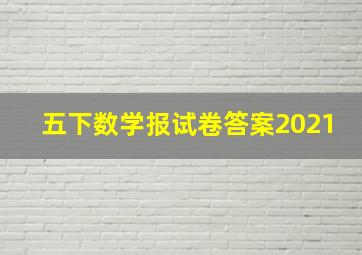 五下数学报试卷答案2021