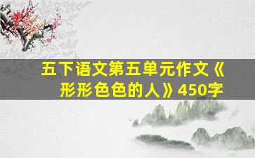 五下语文第五单元作文《形形色色的人》450字