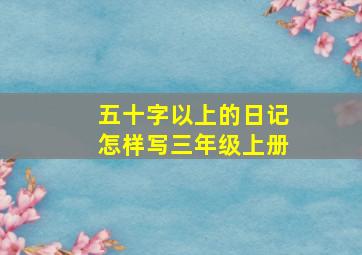 五十字以上的日记怎样写三年级上册