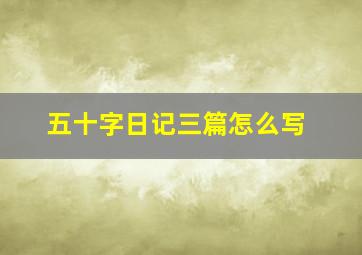 五十字日记三篇怎么写