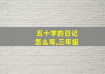 五十字的日记怎么写,三年级