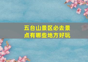 五台山景区必去景点有哪些地方好玩