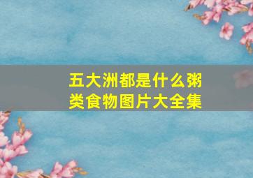 五大洲都是什么粥类食物图片大全集