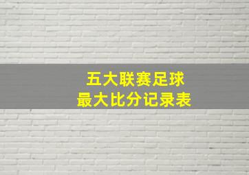 五大联赛足球最大比分记录表