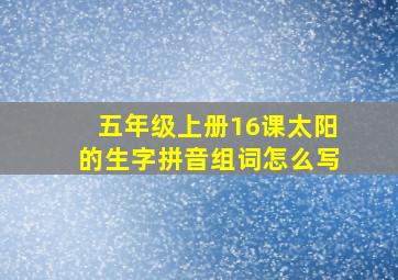 五年级上册16课太阳的生字拼音组词怎么写