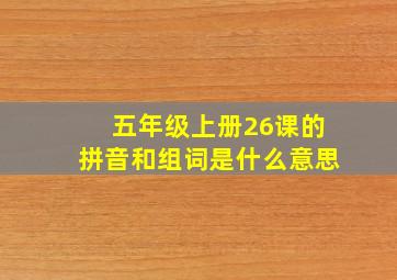 五年级上册26课的拼音和组词是什么意思