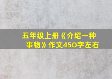 五年级上册《介绍一种事物》作文45O字左右