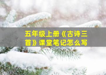 五年级上册《古诗三首》课堂笔记怎么写