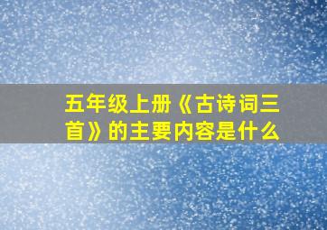 五年级上册《古诗词三首》的主要内容是什么