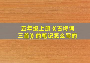 五年级上册《古诗词三首》的笔记怎么写的