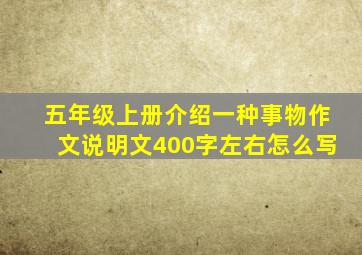 五年级上册介绍一种事物作文说明文400字左右怎么写