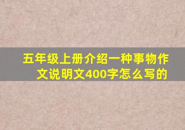 五年级上册介绍一种事物作文说明文400字怎么写的