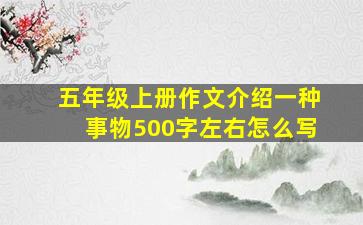 五年级上册作文介绍一种事物500字左右怎么写