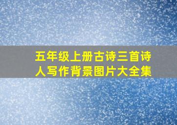 五年级上册古诗三首诗人写作背景图片大全集