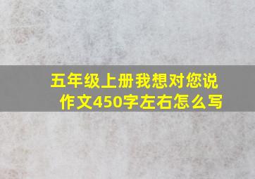 五年级上册我想对您说作文450字左右怎么写