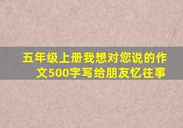 五年级上册我想对您说的作文500字写给朋友忆往事