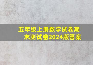 五年级上册数学试卷期末测试卷2024版答案