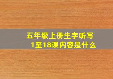 五年级上册生字听写1至18课内容是什么