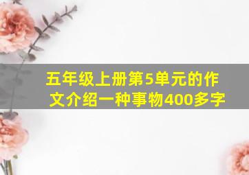 五年级上册第5单元的作文介绍一种事物400多字