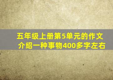 五年级上册第5单元的作文介绍一种事物400多字左右