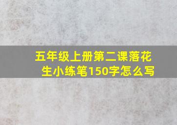 五年级上册第二课落花生小练笔150字怎么写