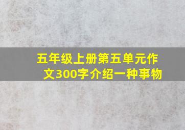 五年级上册第五单元作文300字介绍一种事物