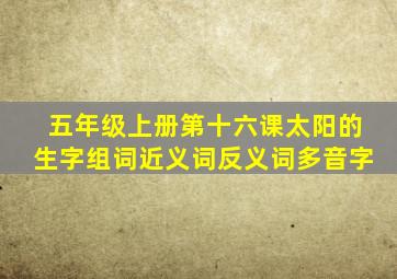 五年级上册第十六课太阳的生字组词近义词反义词多音字