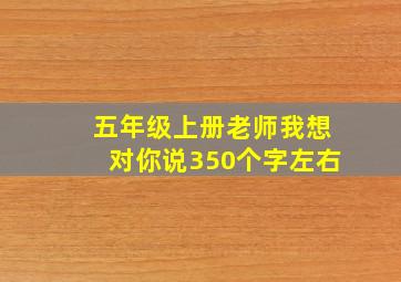 五年级上册老师我想对你说350个字左右