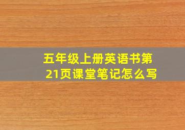 五年级上册英语书第21页课堂笔记怎么写