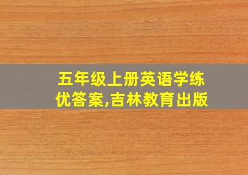 五年级上册英语学练优答案,吉林教育出版