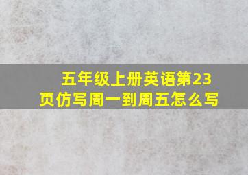 五年级上册英语第23页仿写周一到周五怎么写