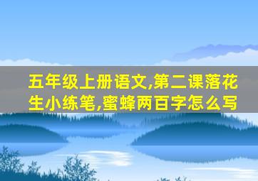 五年级上册语文,第二课落花生小练笔,蜜蜂两百字怎么写