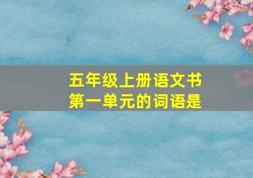 五年级上册语文书第一单元的词语是