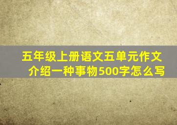 五年级上册语文五单元作文介绍一种事物500字怎么写