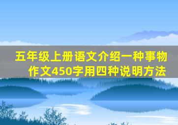 五年级上册语文介绍一种事物作文450字用四种说明方法