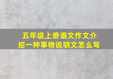 五年级上册语文作文介绍一种事物说明文怎么写